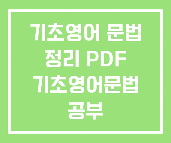 기초영어 문법 정리 PDF 기초영어문법 공부 기초영어 문법 정리 PDF 기초영어문법 공부