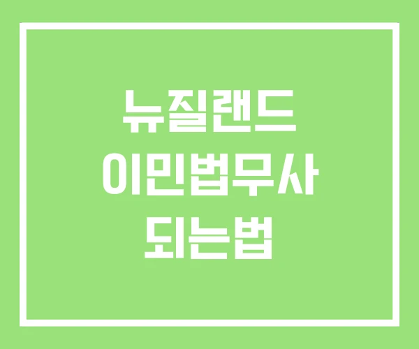 뉴질랜드 이민법무사 되는법 뉴질랜드 이민법무사 되는법
