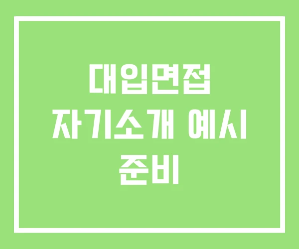 대입면접 자기소개 예시 준비 대입면접 자기소개 예시 준비