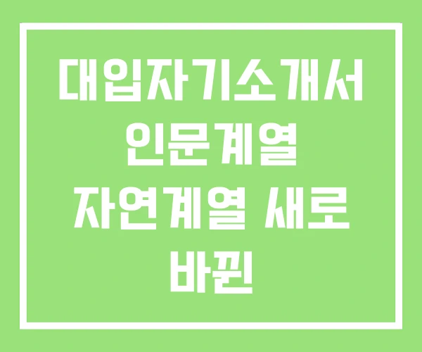 대입자기소개서 인문계열 자연계열 새로 바뀐 대입자기소개서 인문계열 자연계열 새로 바뀐