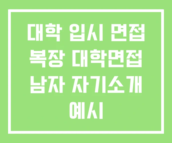 대학 입시 면접 복장 대학면접 남자 자기소개 예시 대학 입시 면접 복장 대학면접 남자 자기소개 예시