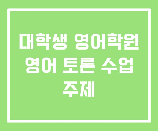 대학생 영어학원 영어 토론 수업 주제 대학생 영어학원 영어 토론 수업 주제