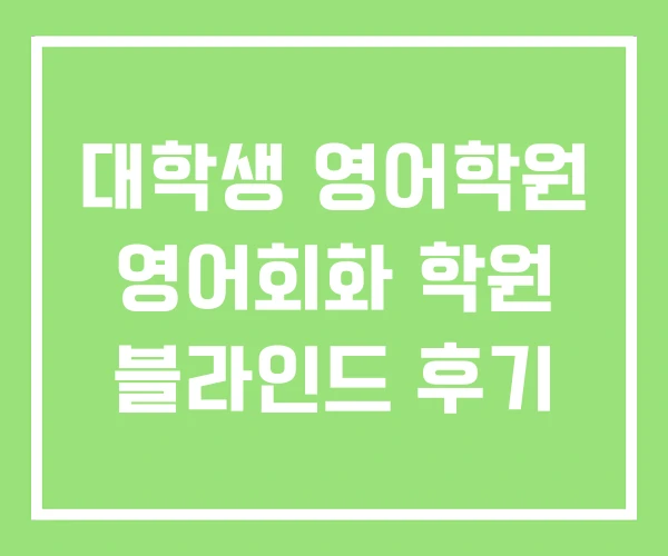 대학생 영어학원 영어회화 학원 블라인드 후기 대학생 영어학원 영어회화 학원 블라인드 후기