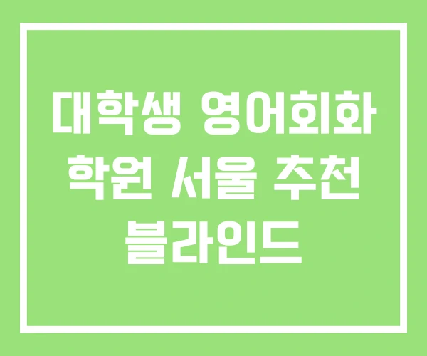 대학생 영어회화 학원 서울 추천 블라인드 대학생 영어회화 학원 서울 추천 블라인드