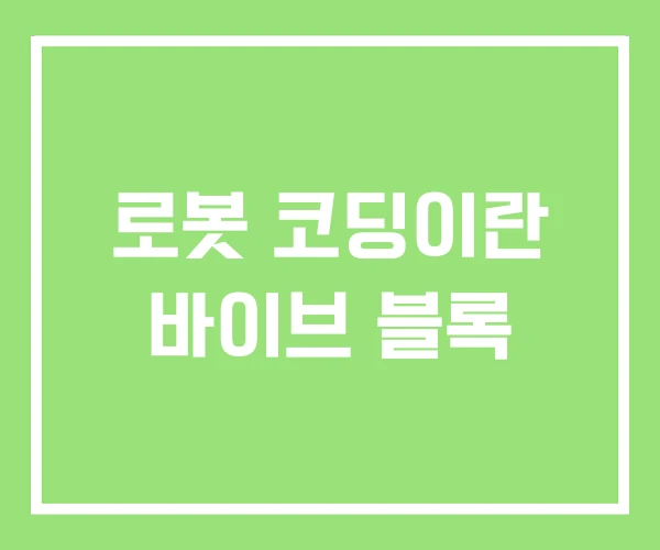 로봇 코딩이란 바이브 블록 로봇 코딩이란 바이브 블록