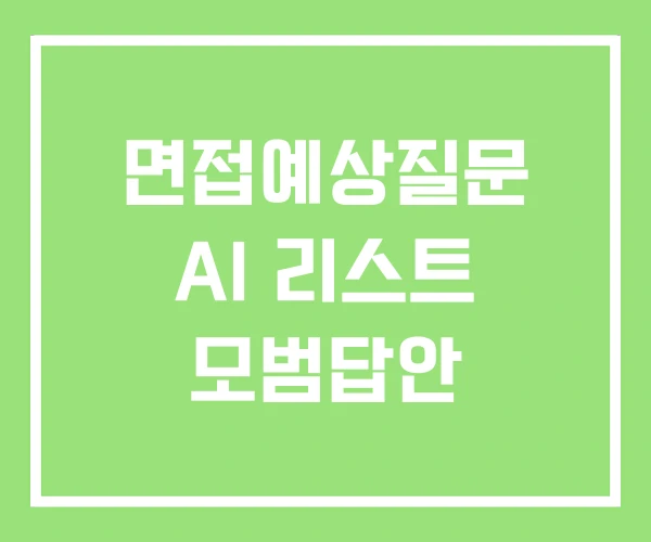 면접예상질문 AI 리스트 모범답안 면접예상질문 AI 리스트 모범답안
