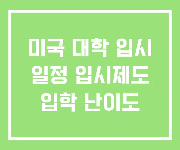 미국 대학 입시 일정 입시제도 입학 난이도