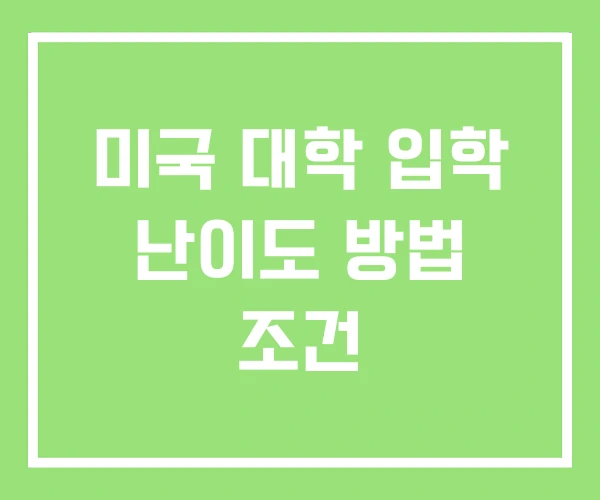미국 대학 입학 난이도 방법 조건 미국 대학 입학 난이도 방법 조건