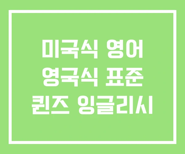 미국식 영어 영국식 표준 퀸즈 잉글리시 미국식 영어 영국식 표준 퀸즈 잉글리시