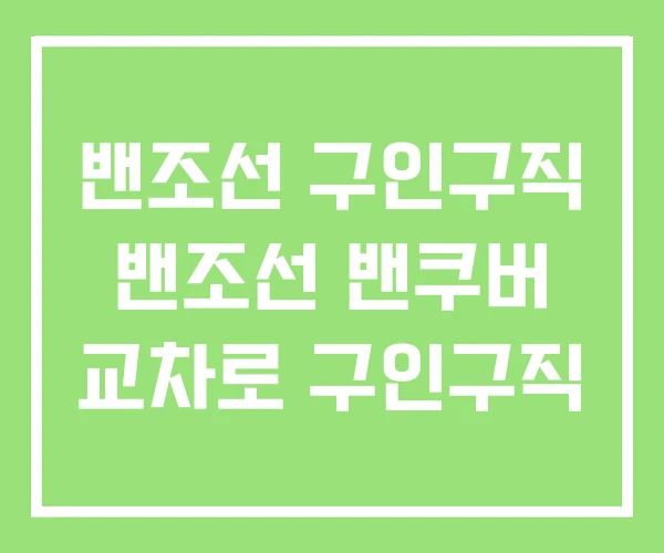 밴조선 구인구직 밴조선 밴쿠버 교차로 구인구직 밴조선 구인구직 밴조선 밴쿠버 교차로 구인구직