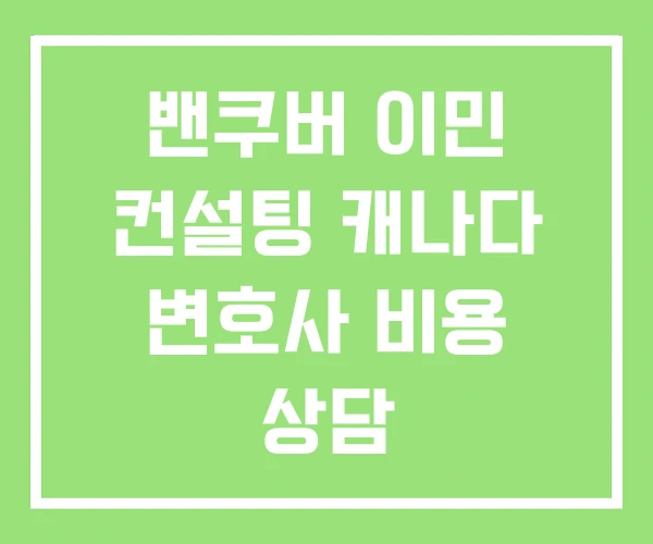 밴쿠버 이민 컨설팅 캐나다 변호사 비용 상담 밴쿠버 이민 컨설팅 캐나다 변호사 비용 상담