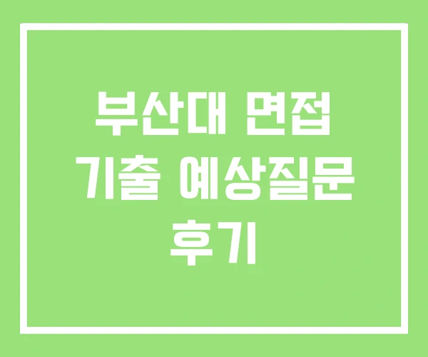 부산대 면접 기출 예상질문 후기 부산대 면접 기출 예상질문 후기
