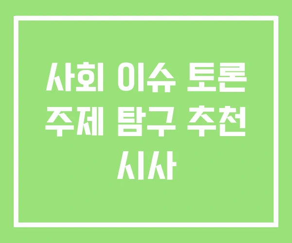 사회 이슈 토론 주제 탐구 추천 시사