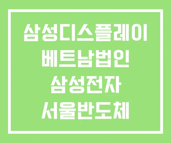 삼성디스플레이 베트남법인 삼성전자 서울반도체 삼성디스플레이 베트남법인 삼성전자 서울반도체