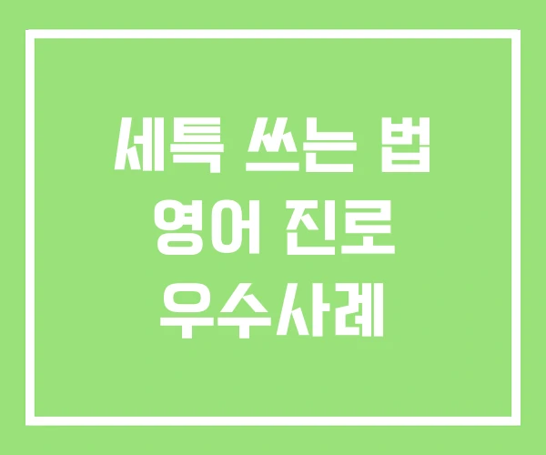 세특 쓰는 법 영어 진로 우수사례 세특 쓰는 법 영어 진로 우수사례