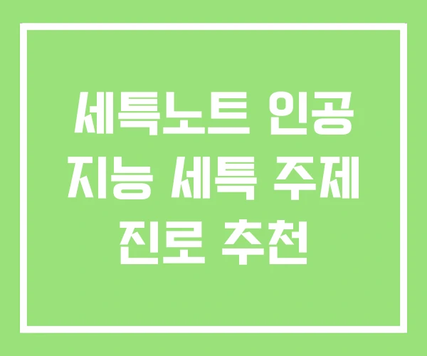 세특노트 인공 지능 세특 주제 진로 추천