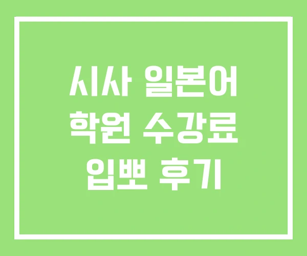 시사 일본어 학원 수강료 입뽀 후기