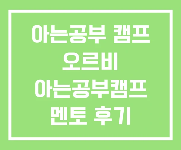 아는공부 캠프 오르비 아는공부캠프 멘토 후기 아는공부 캠프 오르비 아는공부캠프 멘토 후기