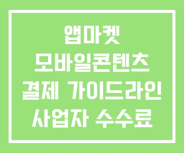 앱마켓 모바일콘텐츠 결제 가이드라인 사업자 수수료 앱마켓 모바일콘텐츠 결제 가이드라인 사업자 수수료