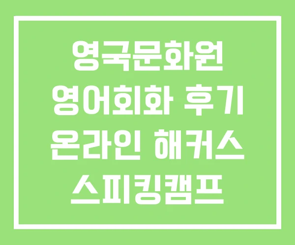 영국문화원 영어회화 후기 온라인 해커스 스피킹캠프
