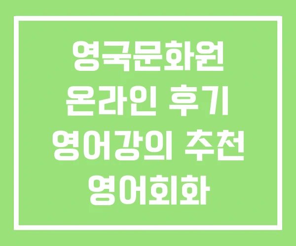영국문화원 온라인 후기 영어강의 추천 영어회화 영국문화원 온라인 후기 영어강의 추천 영어회화