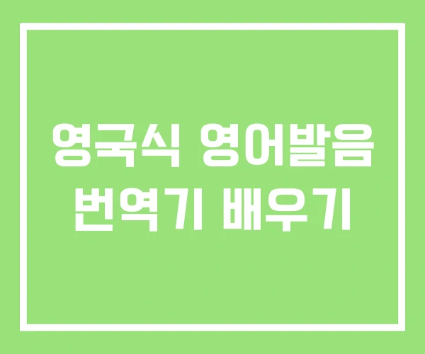 영국식 영어발음 번역기 배우기 영국식 영어발음 번역기 배우기
