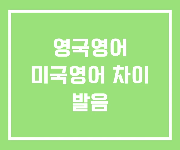 영국영어 미국영어 차이 발음 영국영어 미국영어 차이 발음