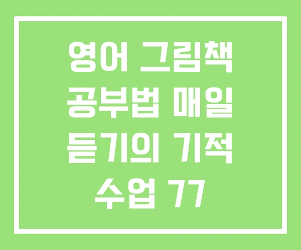 영어 그림책 공부법 매일 듣기의 기적 수업 77 영어 그림책 공부법 매일 듣기의 기적 수업 77