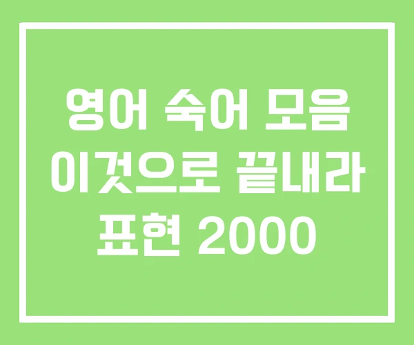영어 숙어 모음 이것으로 끝내라 표현 2000 영어 숙어 모음 이것으로 끝내라 표현 2000