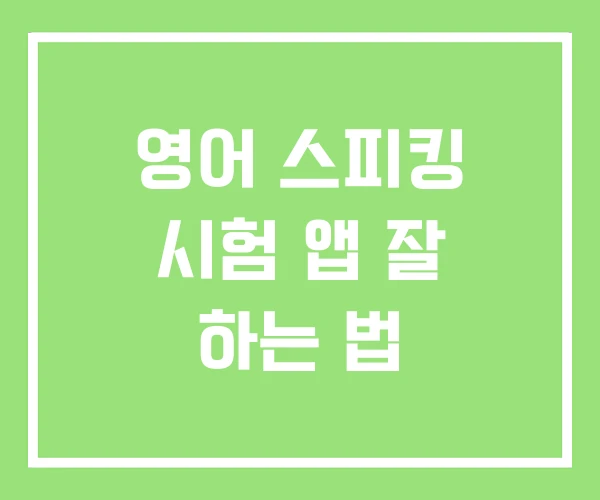 영어 스피킹 시험 앱 잘 하는 법