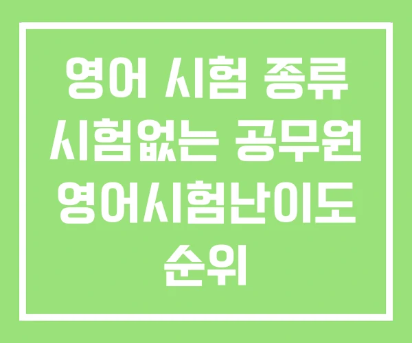 영어 시험 종류 시험없는 공무원 영어시험난이도 순위