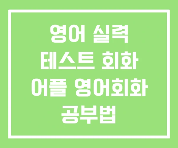 영어 실력 테스트 회화 어플 영어회화 공부법 영어 실력 테스트 회화 어플 영어회화 공부법