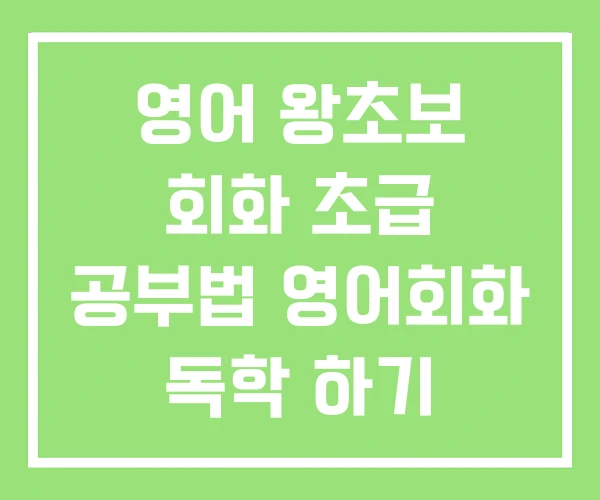 영어 왕초보 회화 초급 공부법 영어회화 독학 하기