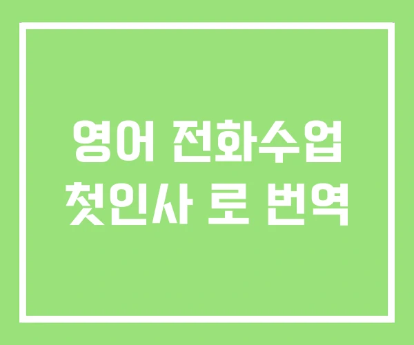 영어 전화수업 첫인사 로 번역 영어 전화수업 첫인사 로 번역