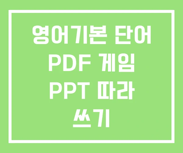 영어기본 단어 PDF 게임 PPT 따라 쓰기 영어기본 단어 PDF 게임 PPT 따라 쓰기