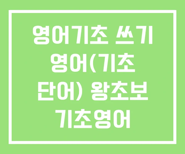 영어기초 쓰기 영어(기초 단어) 왕초보 기초영어 영어기초 쓰기 영어(기초 단어) 왕초보 기초영어
