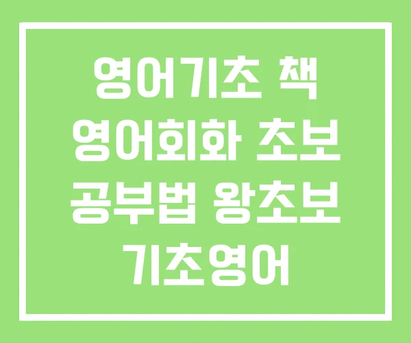 영어기초 책 영어회화 초보 공부법 왕초보 기초영어 영어기초 책 영어회화 초보 공부법 왕초보 기초영어
