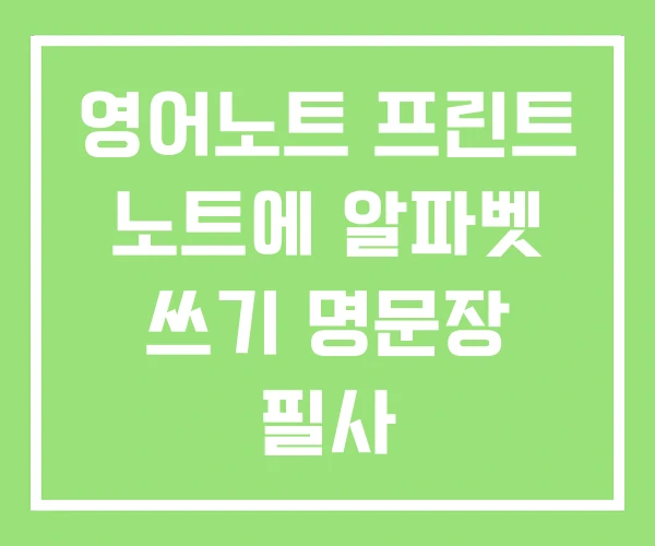 영어노트 프린트 노트에 알파벳 쓰기 명문장 필사 영어노트 프린트 노트에 알파벳 쓰기 명문장 필사