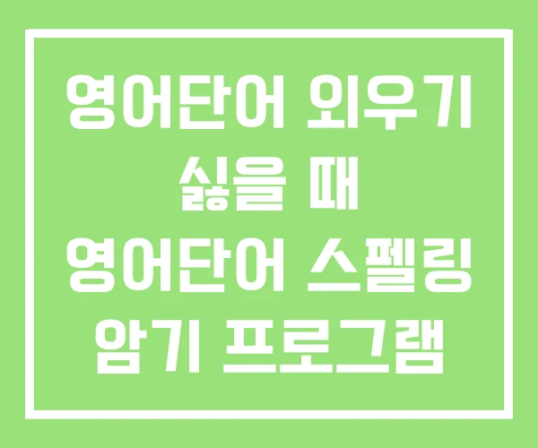 영어단어 외우기 싫을 때 영어단어 스펠링 암기 프로그램 영어단어 외우기 싫을 때 영어단어 스펠링 암기 프로그램