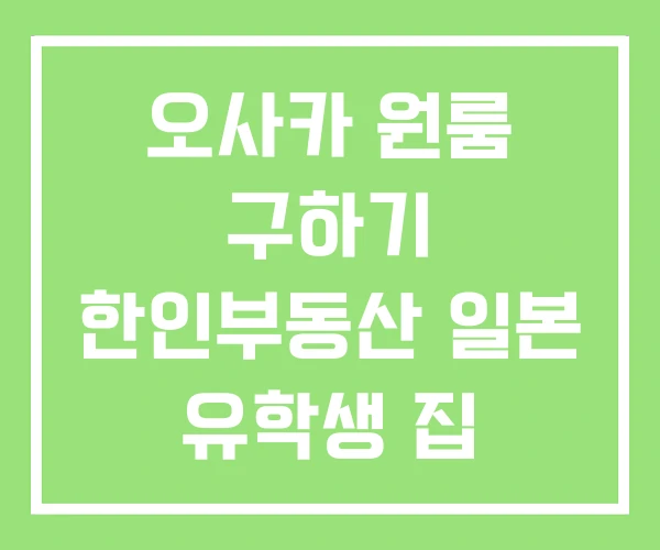 오사카 원룸 구하기 한인부동산 일본 유학생 집 오사카 원룸 구하기 한인부동산 일본 유학생 집