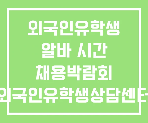 외국인유학생 알바 시간 채용박람회 외국인유학생상담센터 외국인유학생 알바 시간 채용박람회 외국인유학생상담센터