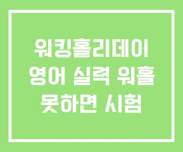 워킹홀리데이 영어 실력 워홀 못하면 시험