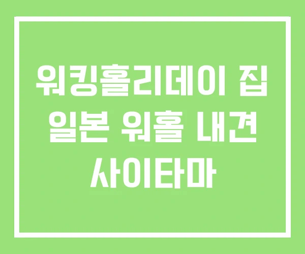 워킹홀리데이 집 일본 워홀 내견 사이타마