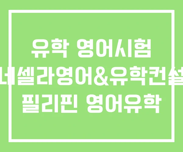 유학 영어시험 포네셀라영어&유학컨설팅 필리핀 영어유학 유학 영어시험 포네셀라영어&유학컨설팅 필리핀 영어유학