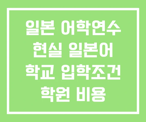 일본 어학연수 현실 일본어 학교 입학조건 학원 비용 일본 어학연수 현실 일본어 학교 입학조건 학원 비용