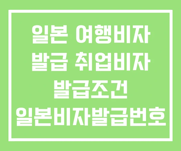 일본 여행비자 발급 취업비자 발급조건 일본비자발급번호 일본 여행비자 발급 취업비자 발급조건 일본비자발급번호