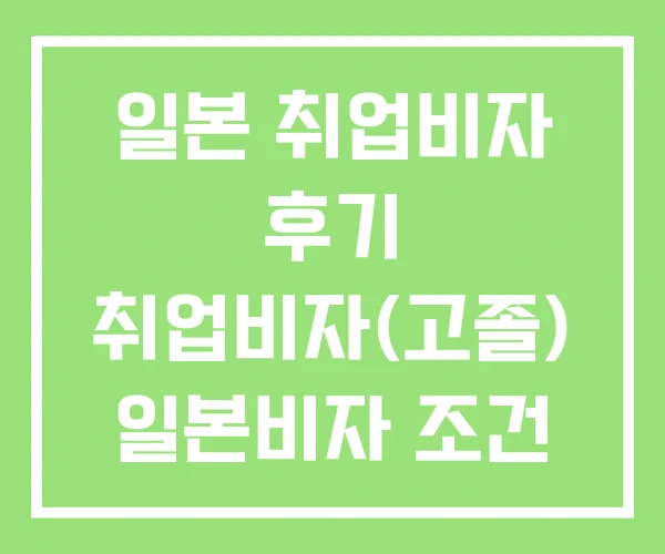 일본 취업비자 후기 취업비자(고졸) 일본비자 조건