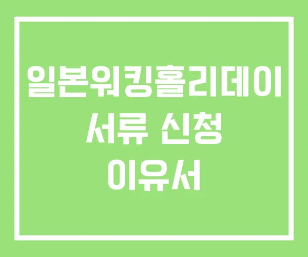 일본워킹홀리데이 서류 신청 이유서 일본워킹홀리데이 서류 신청 이유서