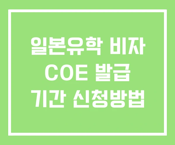 일본유학 비자 COE 발급 기간 신청방법 일본유학 비자 COE 발급 기간 신청방법