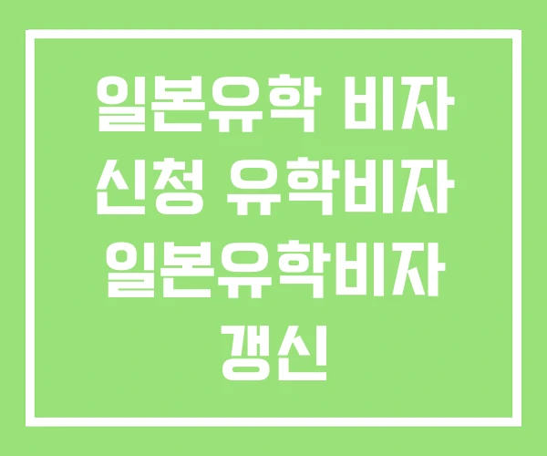 일본유학 비자 신청 유학비자 일본유학비자 갱신 일본유학 비자 신청 유학비자 일본유학비자 갱신